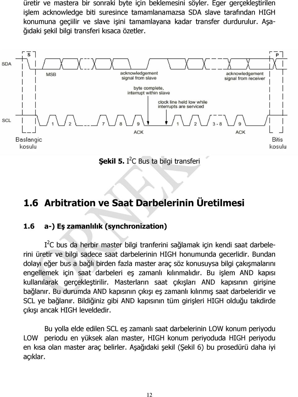 Aşağıdaki şekil bilgi transferi kısaca özetler. Şekil 5. I 2 C Bus ta bilgi transferi 1.6 Arbitration ve Saat Darbelerinin Üretilmesi 1.