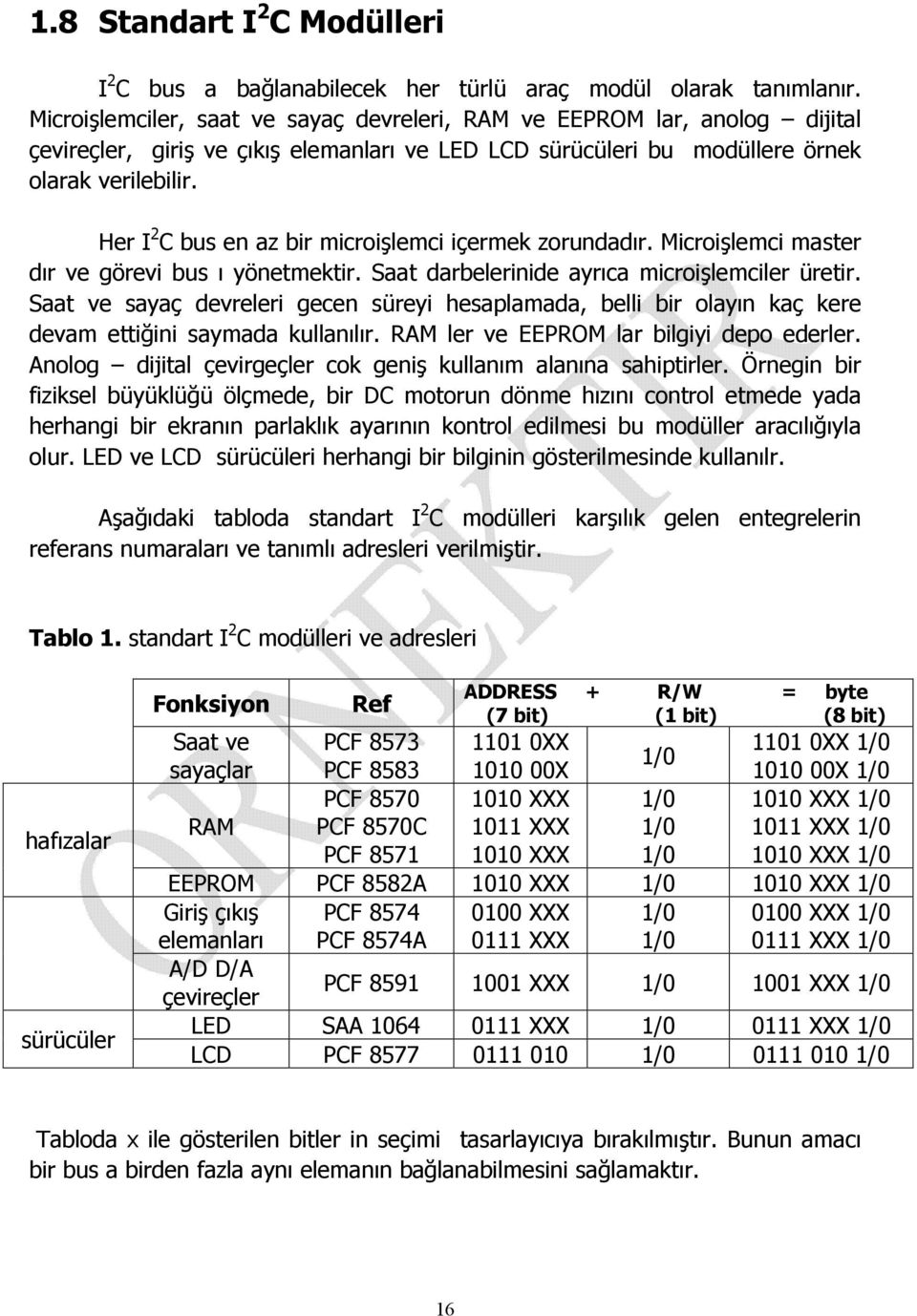 Her I 2 C bus en az bir microişlemci içermek zorundadır. Microişlemci master dır ve görevi bus ı yönetmektir. Saat darbelerinide ayrıca microişlemciler üretir.