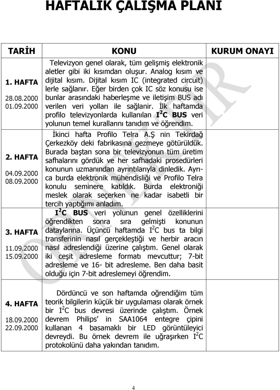 Eğer birden çok IC söz konusu ise bunlar arasındaki haberleşme ve iletişim BUS adı verilen veri yolları ile sağlanir.