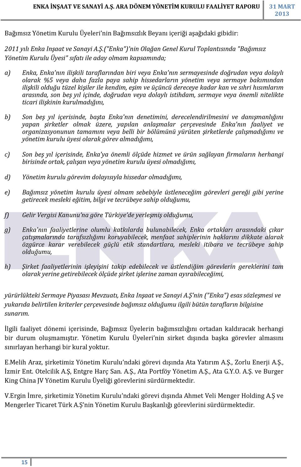 dolaylı olarak %5 veya daha fazla paya sahip hissedarların yönetim veya sermaye bakımından ilişkili olduğu tüzel kişiler ile kendim, eşim ve üçüncü dereceye kadar kan ve sıhri hısımlarım arasında,