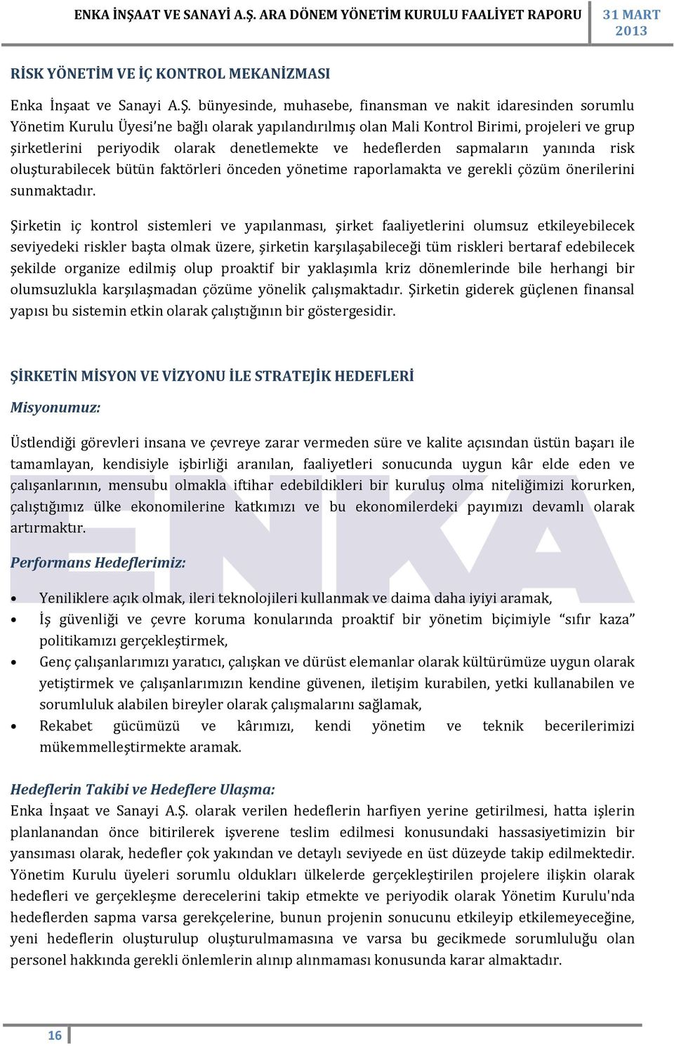 denetlemekte ve hedeflerden sapmaların yanında risk oluşturabilecek bütün faktörleri önceden yönetime raporlamakta ve gerekli çözüm önerilerini sunmaktadır.