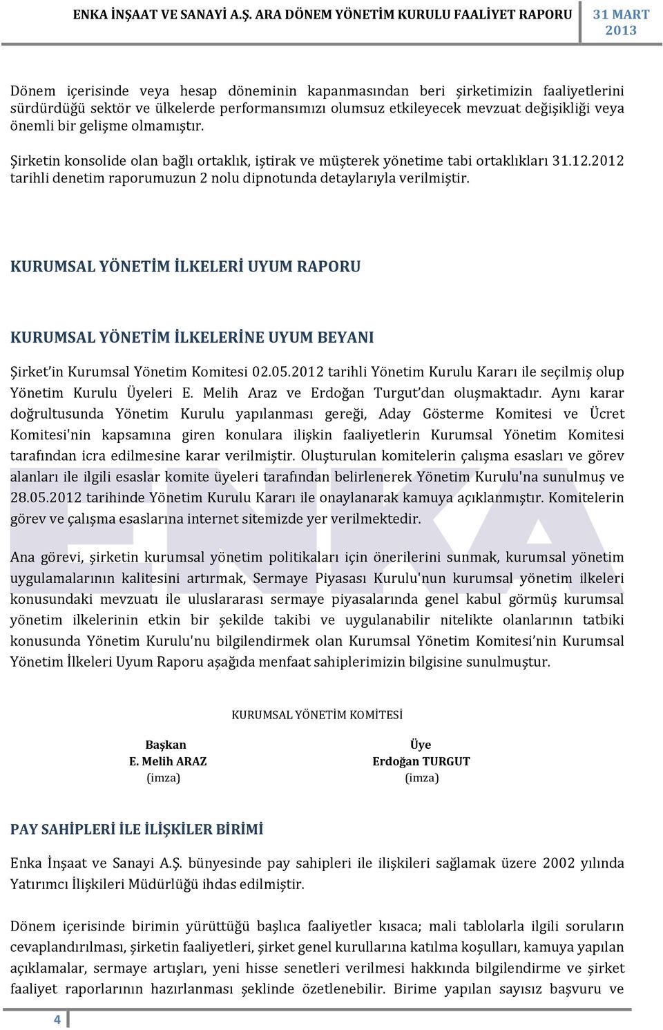 KURUMSAL YÖNETİM İLKELERİ UYUM RAPORU KURUMSAL YÖNETİM İLKELERİNE UYUM BEYANI Şirket in Kurumsal Yönetim Komitesi 02.05.2012 tarihli Yönetim Kurulu Kararı ile seçilmiş olup Yönetim Kurulu Üyeleri E.