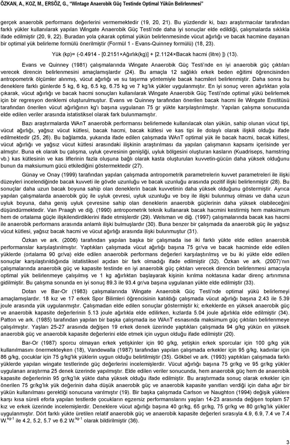 Buradan yola çıkarak optimal yükün belirlenmesinde vücut ağırlığı ve bacak hacmine dayanan bir optimal yük belirleme formülü önerilmiştir (Formül 1 - Evans-Quinney formülü) (18, 23). Yük (kp)= (-0.