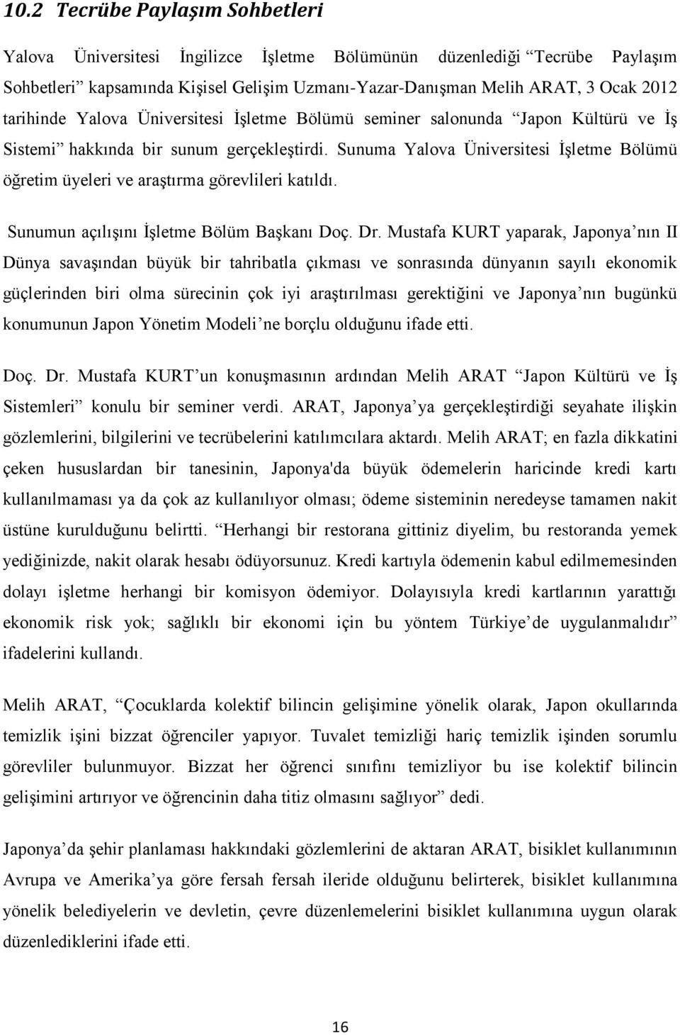 Sunuma Yalova Üniversitesi İşletme Bölümü öğretim üyeleri ve araştırma görevlileri katıldı. Sunumun açılışını İşletme Bölüm Başkanı Doç. Dr.