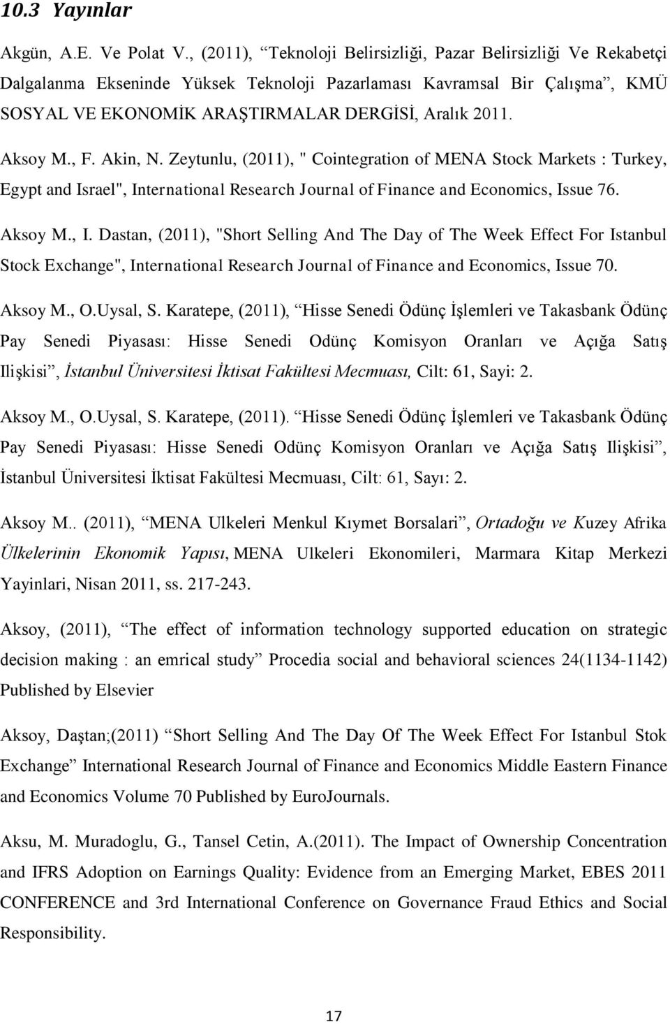 Aksoy M., F. Akin, N. Zeytunlu, (2011), " Cointegration of MENA Stock Markets : Turkey, Egypt and Israel", In