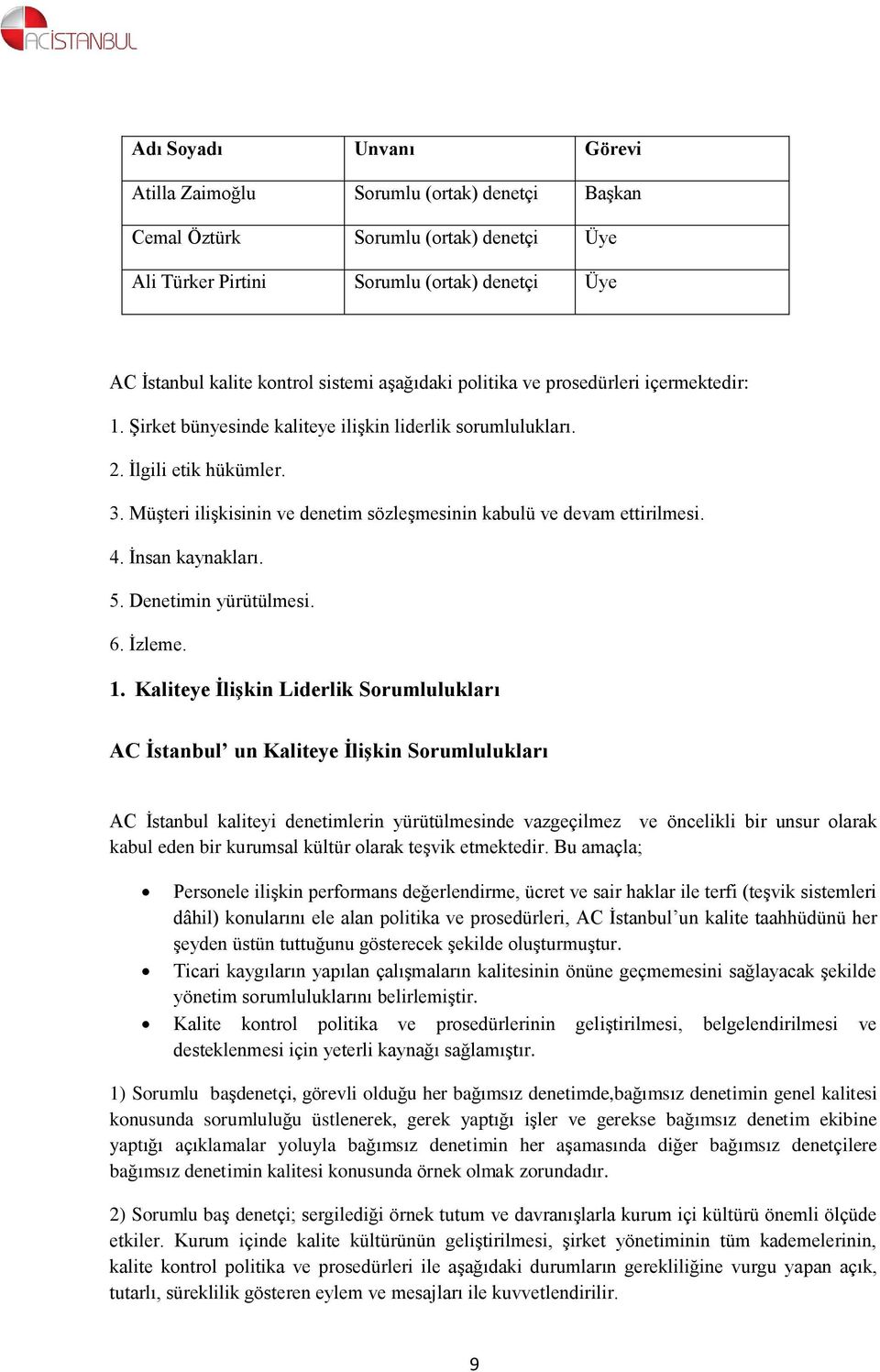 Müşteri ilişkisinin ve denetim sözleşmesinin kabulü ve devam ettirilmesi. 4. İnsan kaynakları. 5. Denetimin yürütülmesi. 6. İzleme. 1.