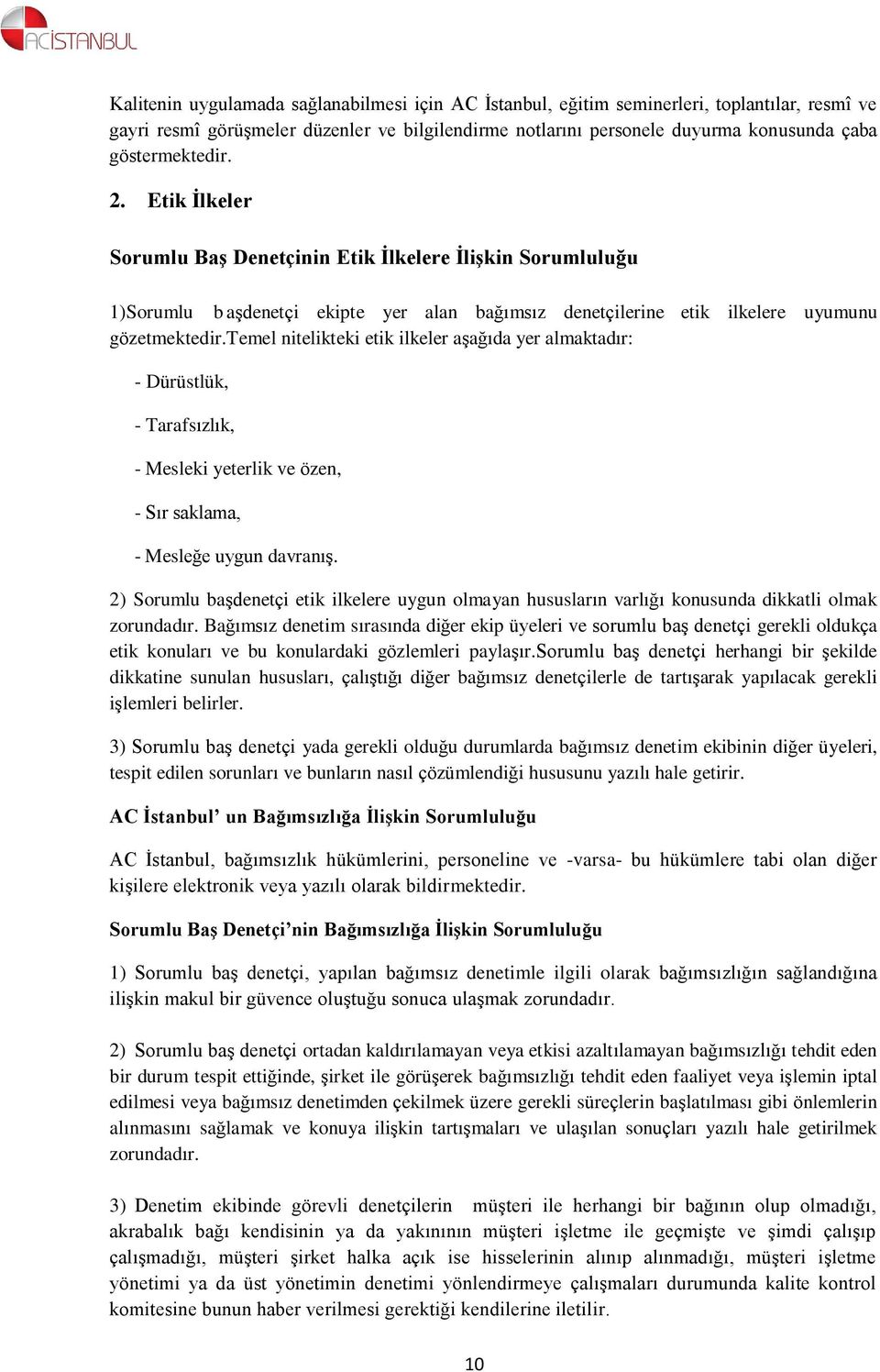 temel nitelikteki etik ilkeler aşağıda yer almaktadır: - Dürüstlük, - Tarafsızlık, - Mesleki yeterlik ve özen, - Sır saklama, - Mesleğe uygun davranış.