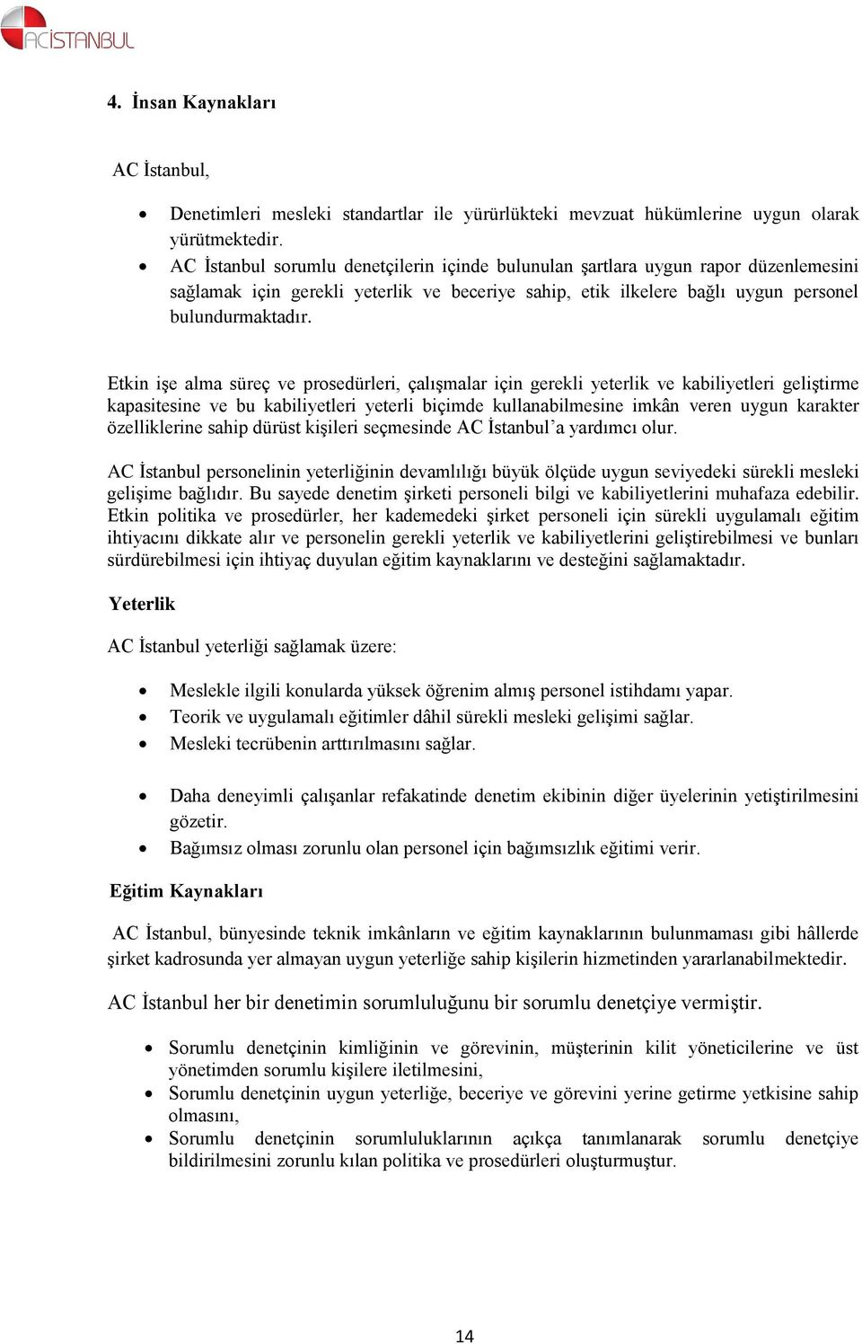 Etkin işe alma süreç ve prosedürleri, çalışmalar için gerekli yeterlik ve kabiliyetleri geliştirme kapasitesine ve bu kabiliyetleri yeterli biçimde kullanabilmesine imkân veren uygun karakter