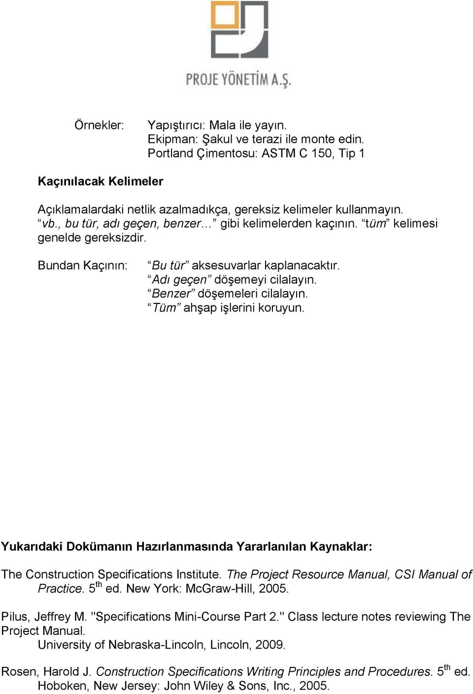 tüm kelimesi genelde gereksizdir. Bundan Kaçının: Bu tür aksesuvarlar kaplanacaktır. Adı geçen döşemeyi cilalayın. Benzer döşemeleri cilalayın. Tüm ahşap işlerini koruyun.