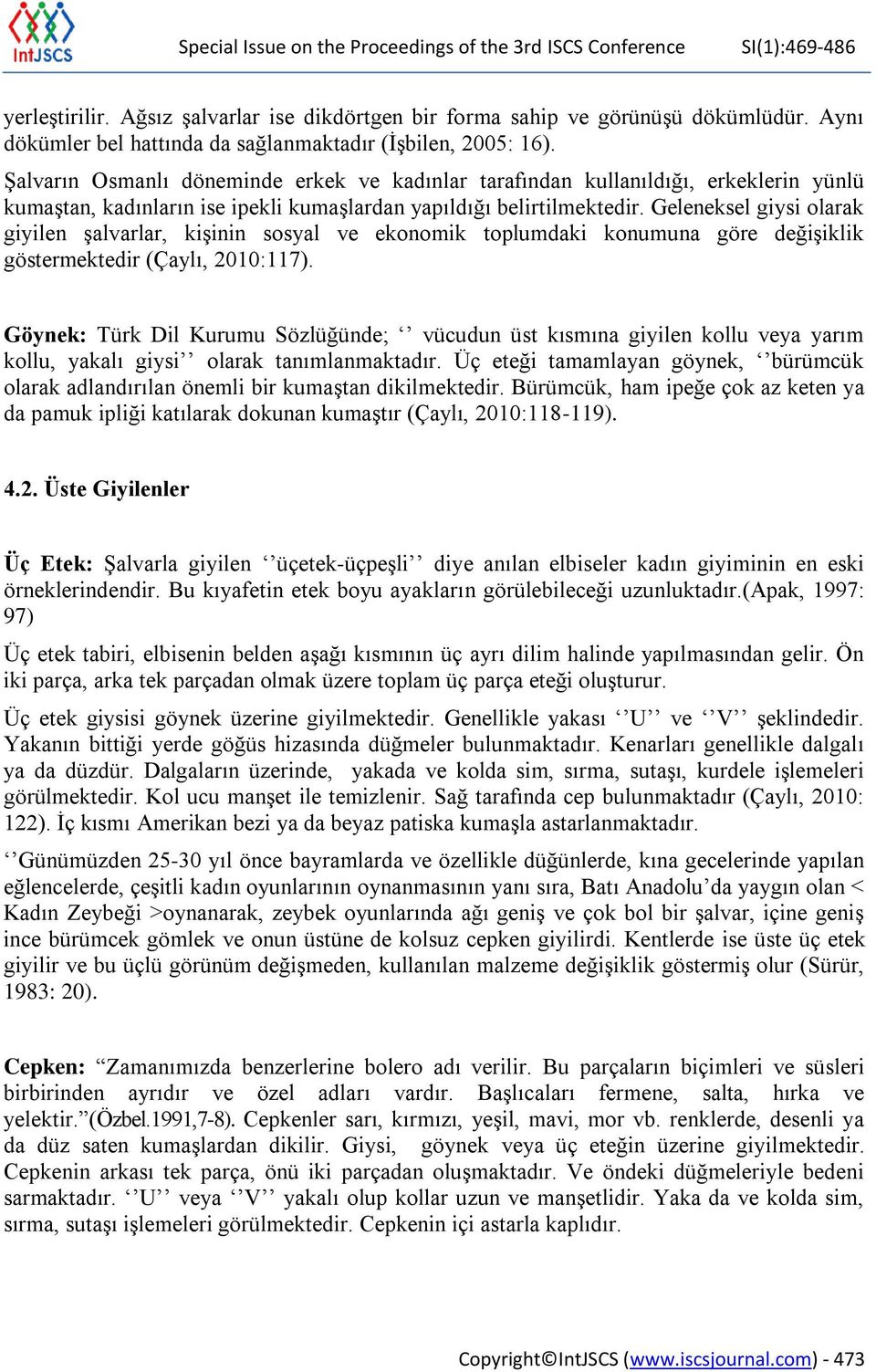 Şalvarın Osmanlı döneminde erkek ve kadınlar tarafından kullanıldığı, erkeklerin yünlü kumaştan, kadınların ise ipekli kumaşlardan yapıldığı belirtilmektedir.