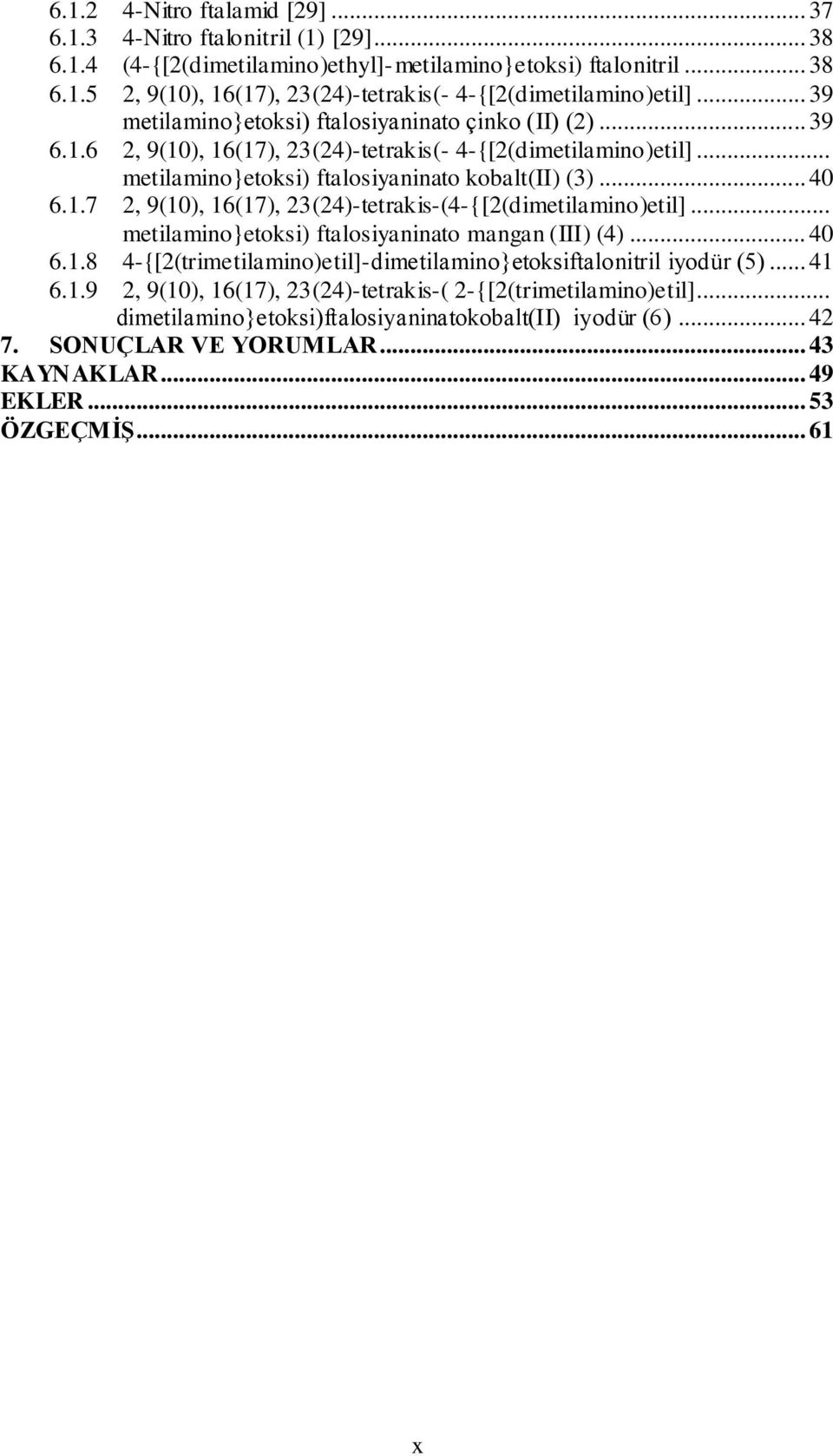 .. metilamino}etoksi) ftalosiyaninato mangan (III) (4)... 40 6.1.8 4-{[2(trimetilamino)etil]-dimetilamino}etoksiftalonitril iyodür (5)... 41 6.1.9 2, 9(10), 16(17), 23(24)-tetrakis-( 2-{[2(trimetilamino)etil].