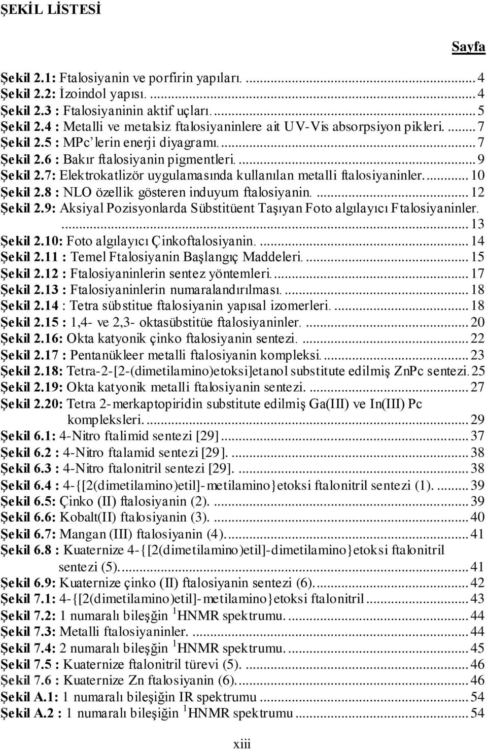 7: Elektrokatlizör uygulamasında kullanılan metalli ftalosiyaninler... 10 Şekil 2.8 : NLO özellik gösteren induyum ftalosiyanin.... 12 Şekil 2.