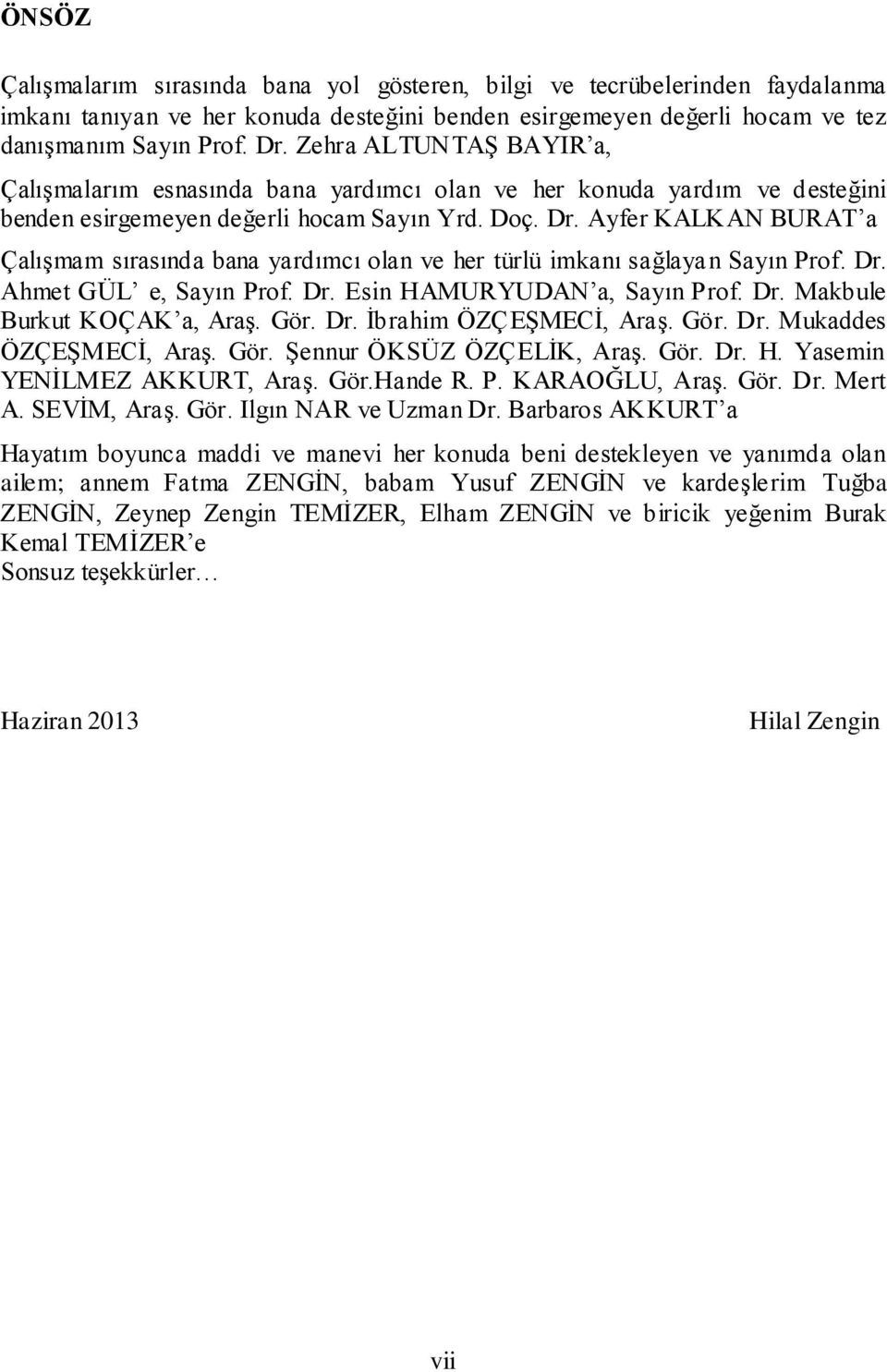 Ayfer KALKAN BURAT a Çalışmam sırasında bana yardımcı olan ve her türlü imkanı sağlayan Sayın Prof. Dr. Ahmet GÜL e, Sayın Prof. Dr. Esin HAMURYUDAN a, Sayın Prof. Dr. Makbule Burkut KOÇAK a, Araş.