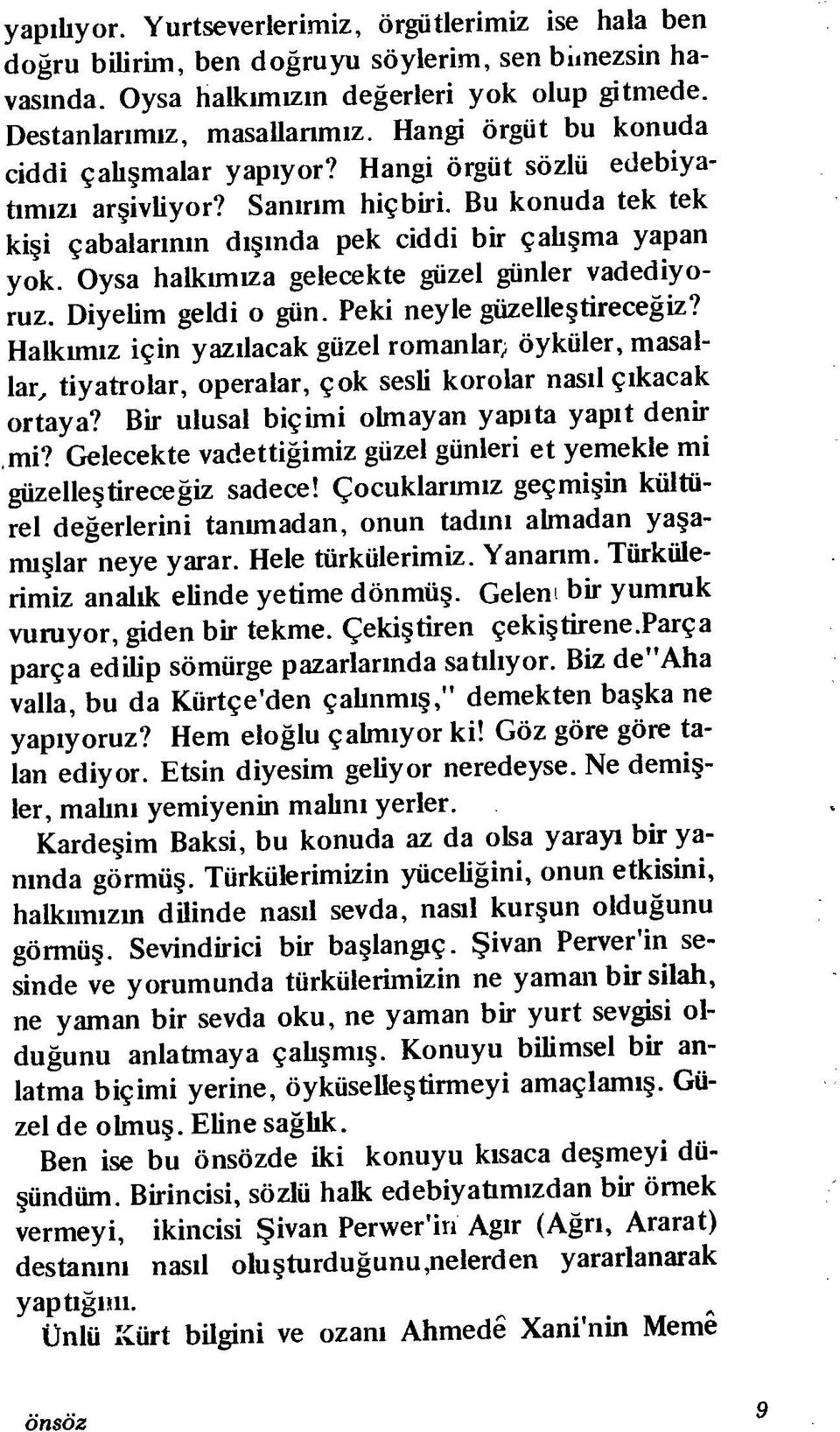 Oysa halkımıza gelecekte güzel günler vadediyoruz. Diyeüm geldi o gün. Peki neyle güzelleştireceğiz?