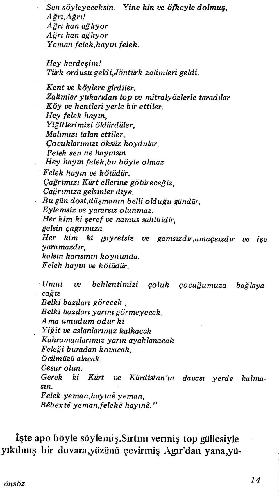 Felek sen ne kayınsın Hey haym felek,bu böyle olmaz Felek haym ve kötüdür. Çağrımızı Kürt ellerine götüreceğiz, Çağrımıza gelsinler diye. Bu gün dost,düşmanın belli olduğu gündür.