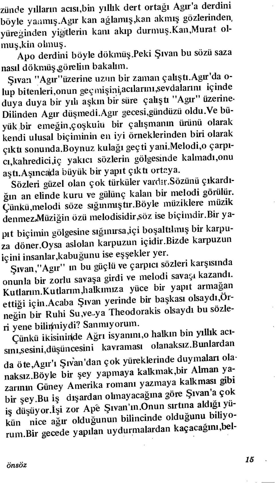 agır'da o- lup bitenleri,onun geçmişmi,acılarmı,sevdalarını içinde duya duya bir yılı aşkın bir süre çalışü "Ağır" üzerine- Dilinden Ağır düşmedi.agır gecesi,gündüzü oldu.