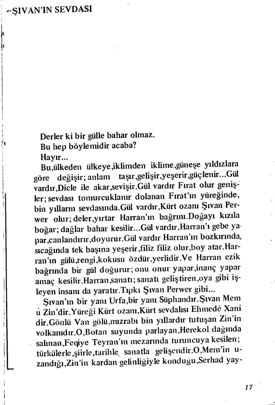 gül vardır,kürt ozanı Sıvan Pervver olur; deler,yırtar Harran'ın bağrını.doğayı kızıla boğar; dağlar bahar kesilir...gül vardır.harran'ı gebe ya par,canlandırır,doyurur.