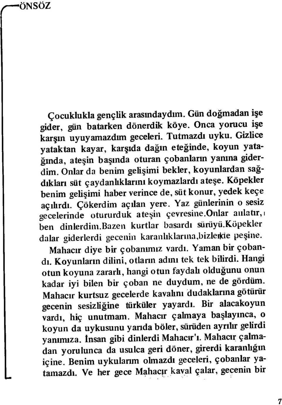 Onlar da benim gelişimi bekler, koyunlardan sağ dıkları süt çaydanlıklarını koymazlardı ateşe. Köpekler benim gelişimi haber verince de, süt konur, yedek keçe açılırdı. Çökerdim açılan yere.