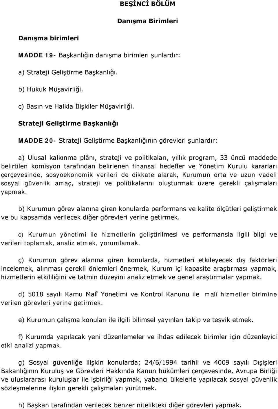 tarafından belirlenen finansal hedefler ve Yönetim Kurulu kararları çerçevesinde, sosyoekonomik verileri de dikkate alarak, Kurumun orta ve uzun vadeli sosyal güvenlik amaç, strateji ve