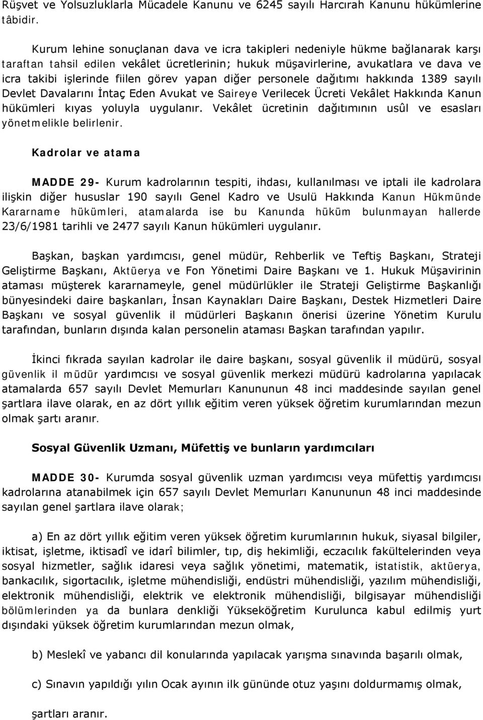 görev yapan diğer personele dağıtımı hakkında 1389 sayılı Devlet Davalarını İntaç Eden Avukat ve Saireye Verilecek Ücreti Vekâlet Hakkında Kanun hükümleri kıyas yoluyla uygulanır.