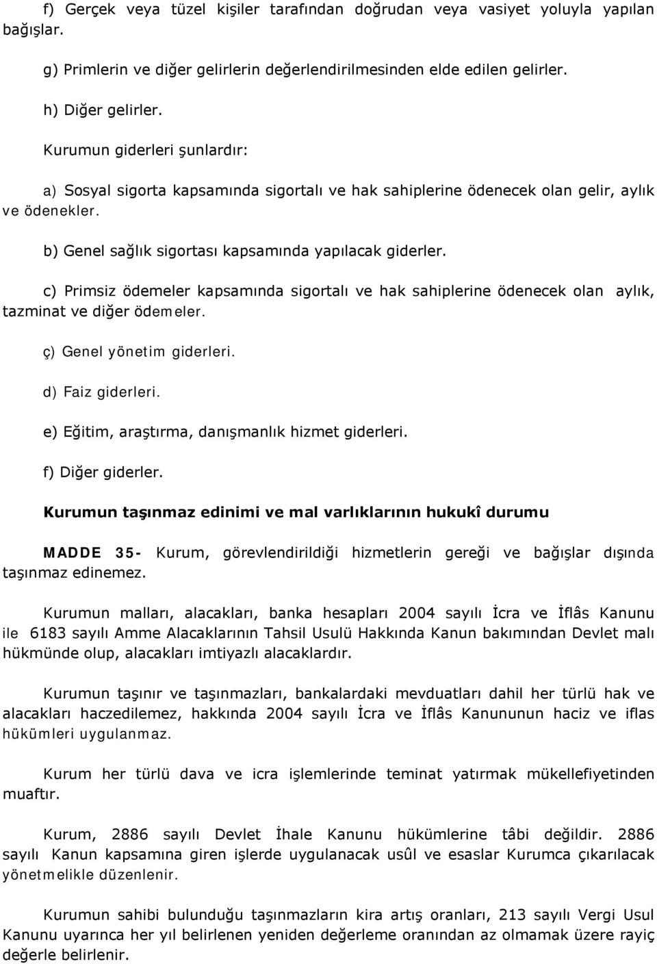 c) Primsiz ödemeler kapsamında sigortalı ve hak sahiplerine ödenecek olan aylık, tazminat ve diğer ödemeler. ç) Genel yönetim giderleri. d) Faiz giderleri.