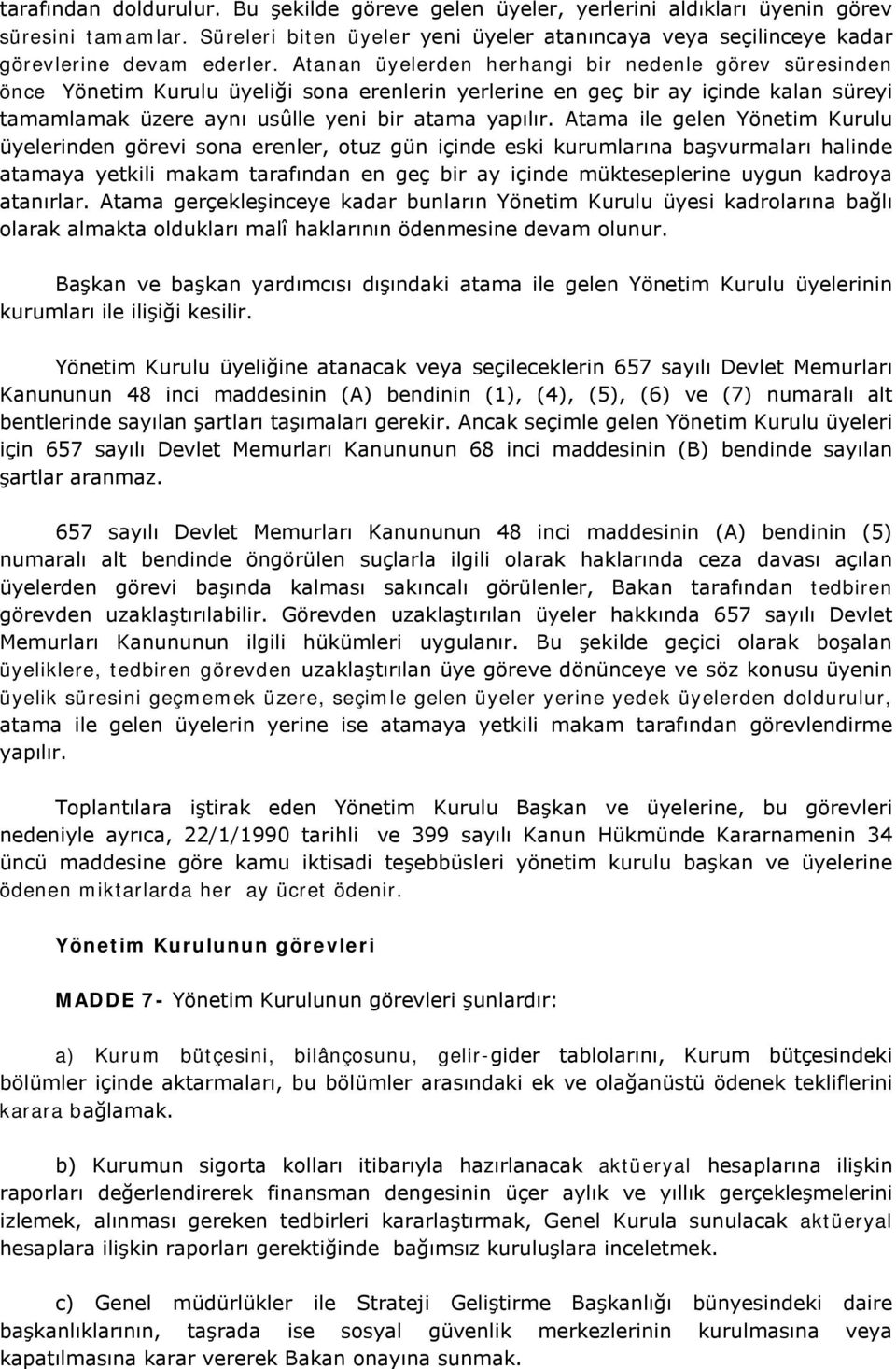 Atanan üyelerden herhangi bir nedenle görev süresinden önce Yönetim Kurulu üyeliği sona erenlerin yerlerine en geç bir ay içinde kalan süreyi tamamlamak üzere aynı usûlle yeni bir atama yapılır.