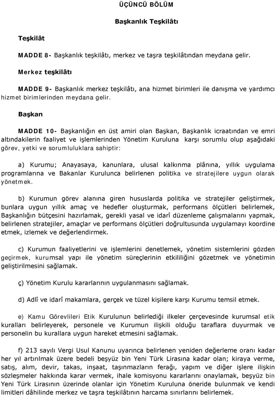 Başkan MADDE 10- Başkanlığın en üst amiri olan Başkan, Başkanlık icraatından ve emri altındakilerin faaliyet ve işlemlerinden Yönetim Kuruluna karşı sorumlu olup aşağıdaki görev, yetki ve