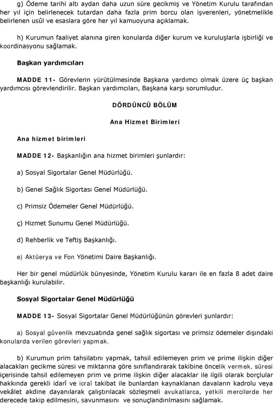 Başkan yardımcıları MADDE 11- Görevlerin yürütülmesinde Başkana yardımcı olmak üzere üç başkan yardımcısı görevlendirilir. Başkan yardımcıları, Başkana karşı sorumludur.