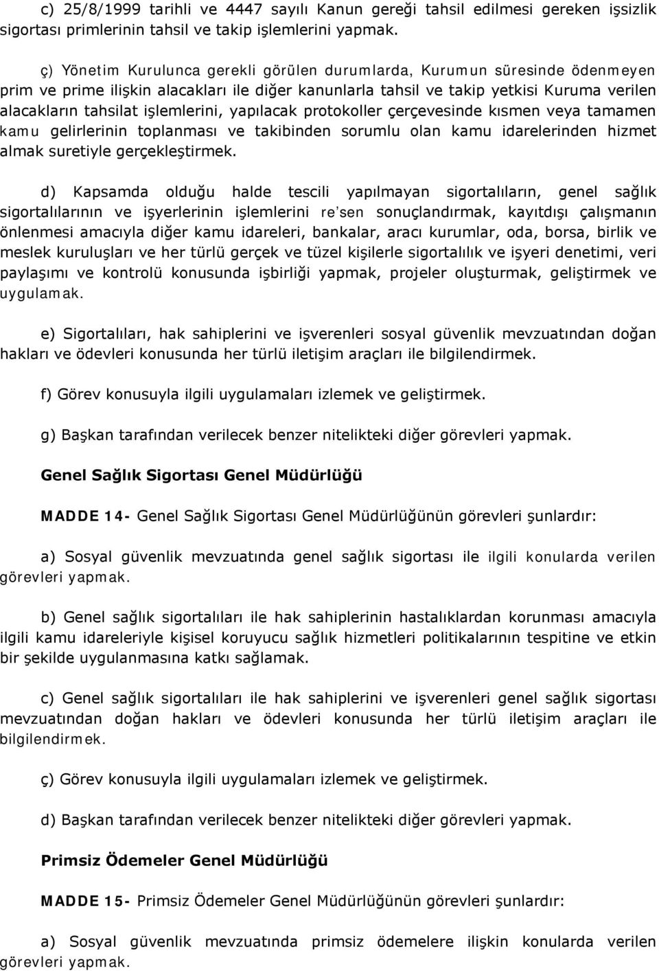 işlemlerini, yapılacak protokoller çerçevesinde kısmen veya tamamen kamu gelirlerinin toplanması ve takibinden sorumlu olan kamu idarelerinden hizmet almak suretiyle gerçekleştirmek.