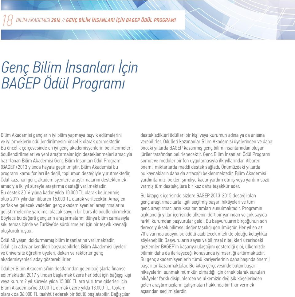 Bu öncelik çerçevesinde en iyi genç akademisyenlerin belirlenmeleri, ödüllendirilmeleri ve yeni araştırmalar için desteklenmeleri amacıyla hazırlanan Bilim Akademisi Genç Bilim İnsanları Ödül