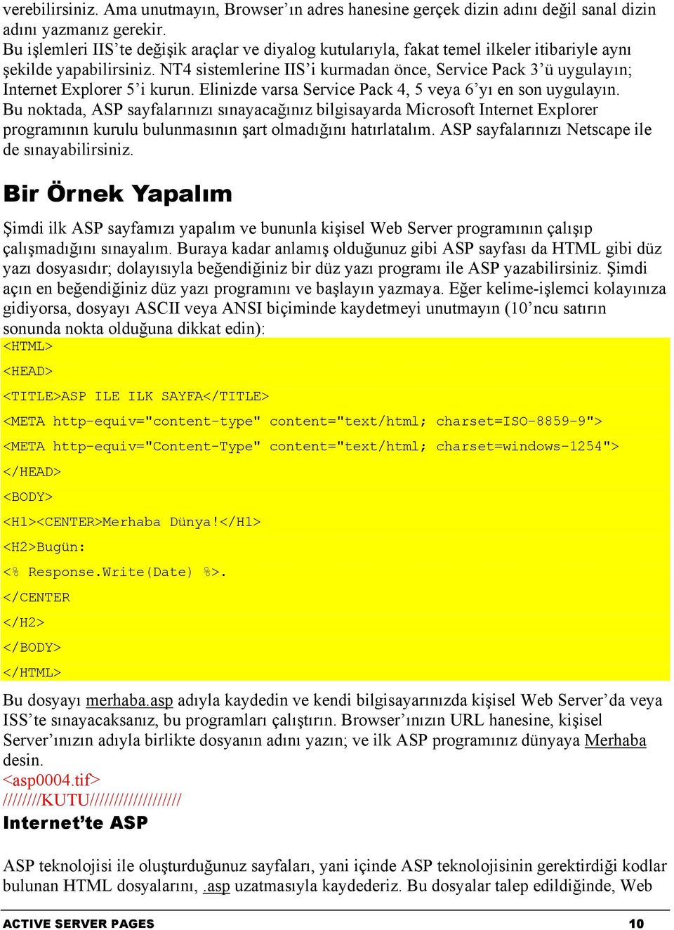 NT4 sistemlerine IIS i kurmadan önce, Service Pack 3 ü uygulayın; Internet Explorer 5 i kurun. Elinizde varsa Service Pack 4, 5 veya 6 yı en son uygulayın.