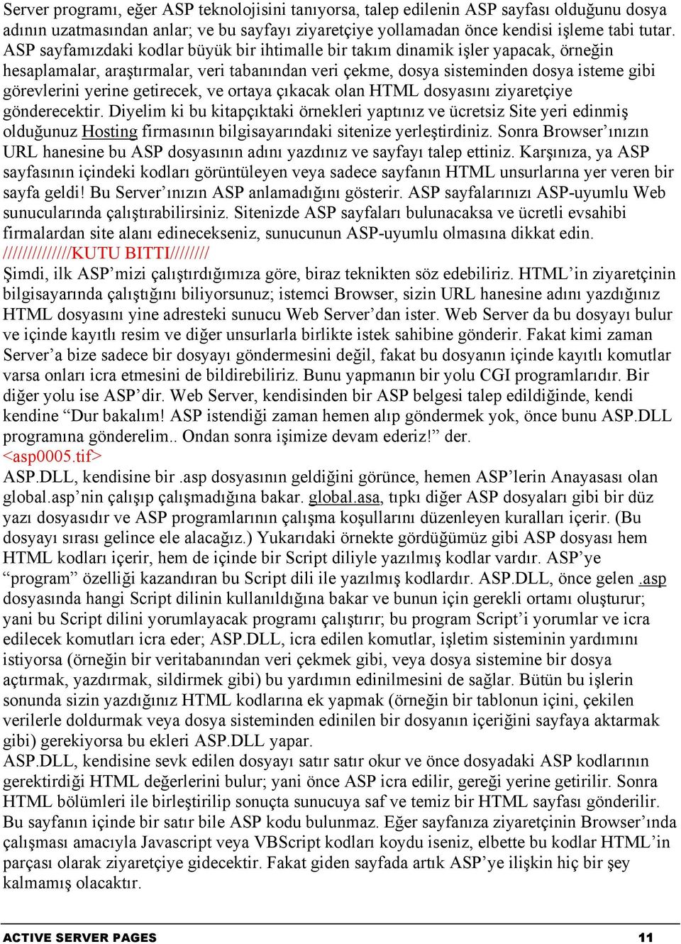 getirecek, ve ortaya çıkacak olan HTML dosyasını ziyaretçiye gönderecektir.