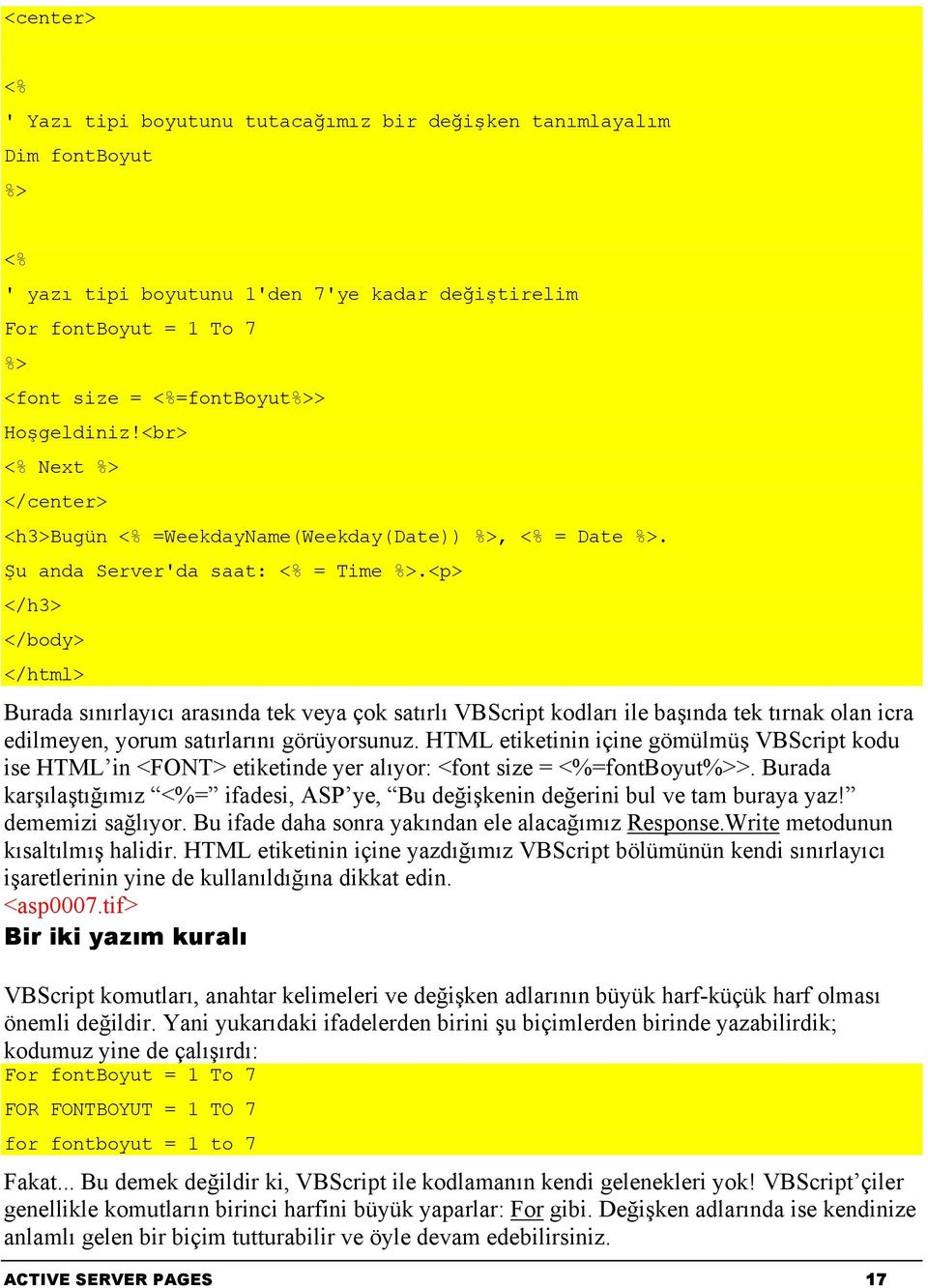 <p> </h3> </body> </html> Burada sınırlayıcı arasında tek veya çok satırlı VBScript kodları ile başında tek tırnak olan icra edilmeyen, yorum satırlarını görüyorsunuz.