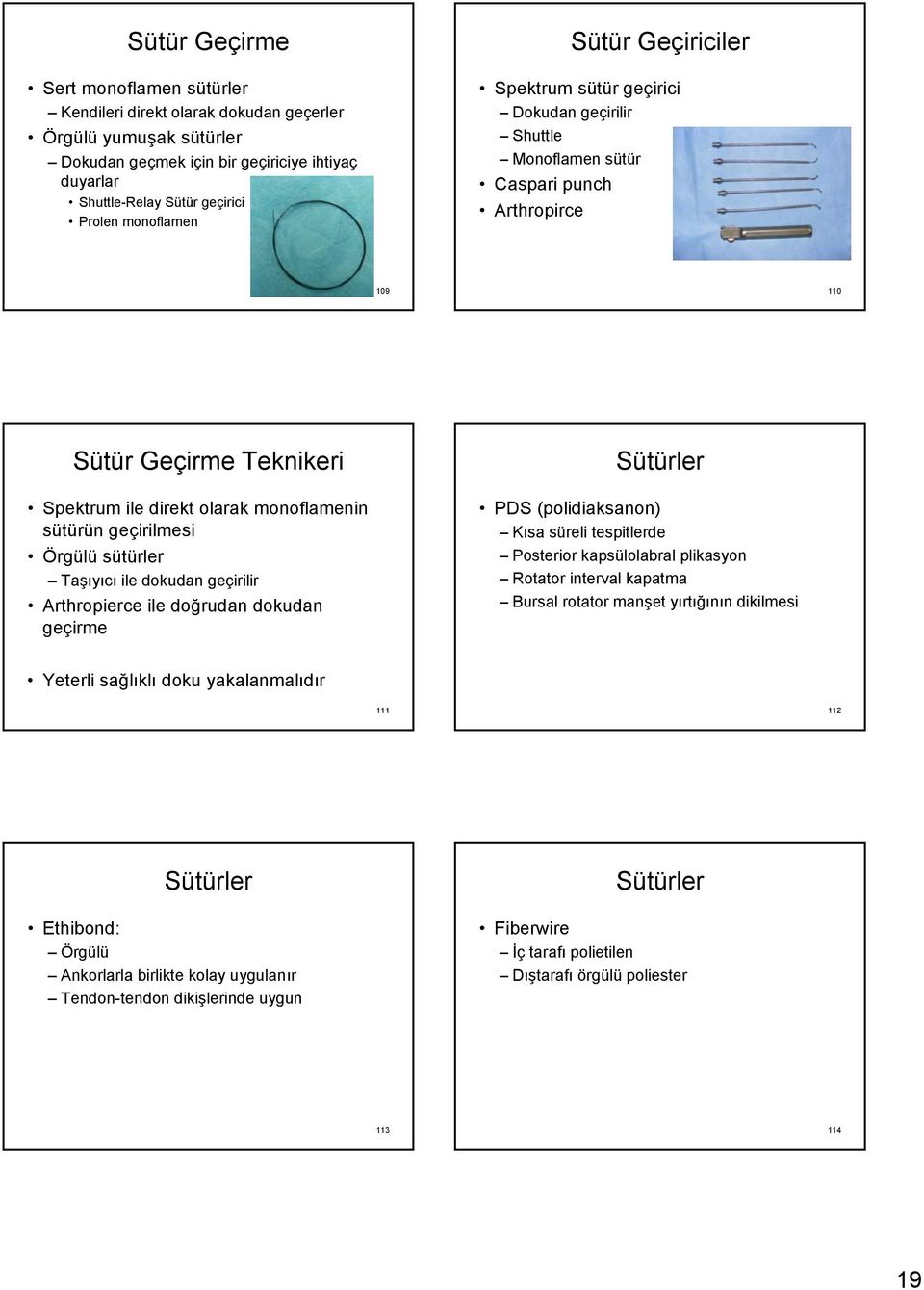 sütürün geçirilmesi Örgülü sütürler Taşıyıcı ile dokudan geçirilir Arthropierce ile doğrudan dokudan geçirme Sütürler PDS (polidiaksanon) Kısa süreli tespitlerde Posterior kapsülolabral plikasyon