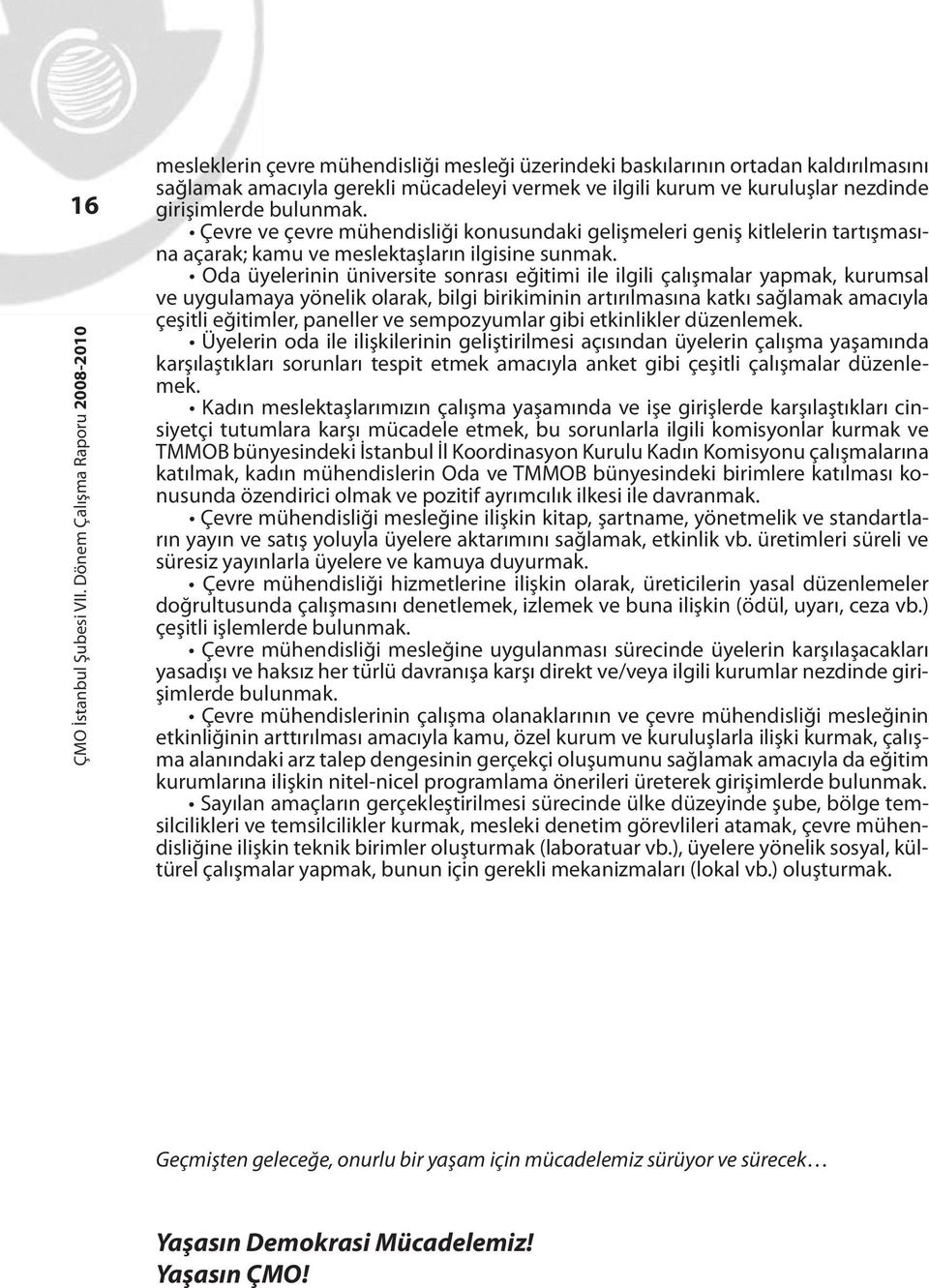 Oda üyelerinin üniversite sonrası eğitimi ile ilgili çalışmalar yapmak, kurumsal ve uygulamaya yönelik olarak, bilgi birikiminin artırılmasına katkı sağlamak amacıyla çeşitli eğitimler, paneller ve