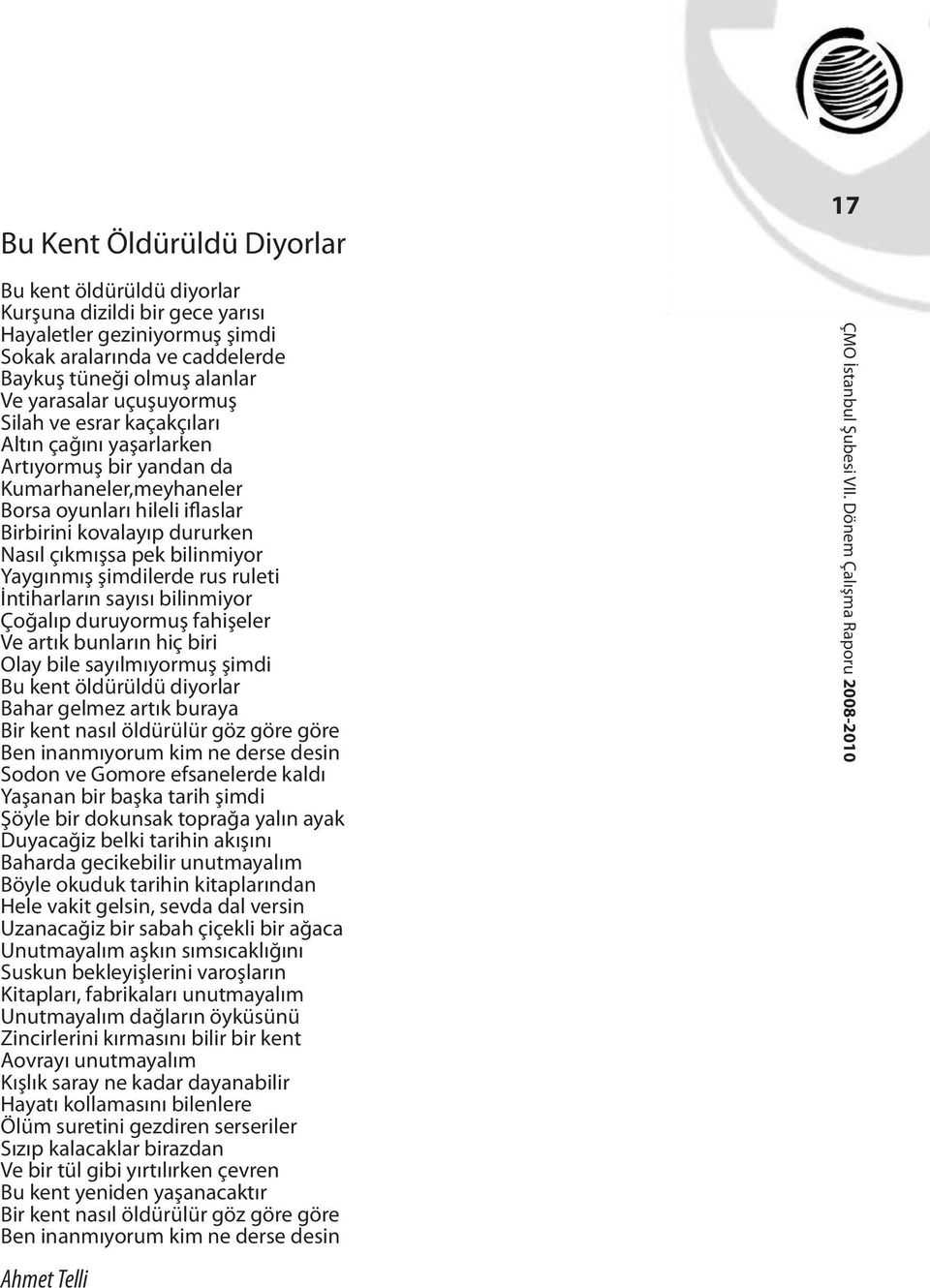 Yaygınmış şimdilerde rus ruleti İntiharların sayısı bilinmiyor Çoğalıp duruyormuş fahişeler Ve artık bunların hiç biri Olay bile sayılmıyormuş şimdi Bu kent öldürüldü diyorlar Bahar gelmez artık