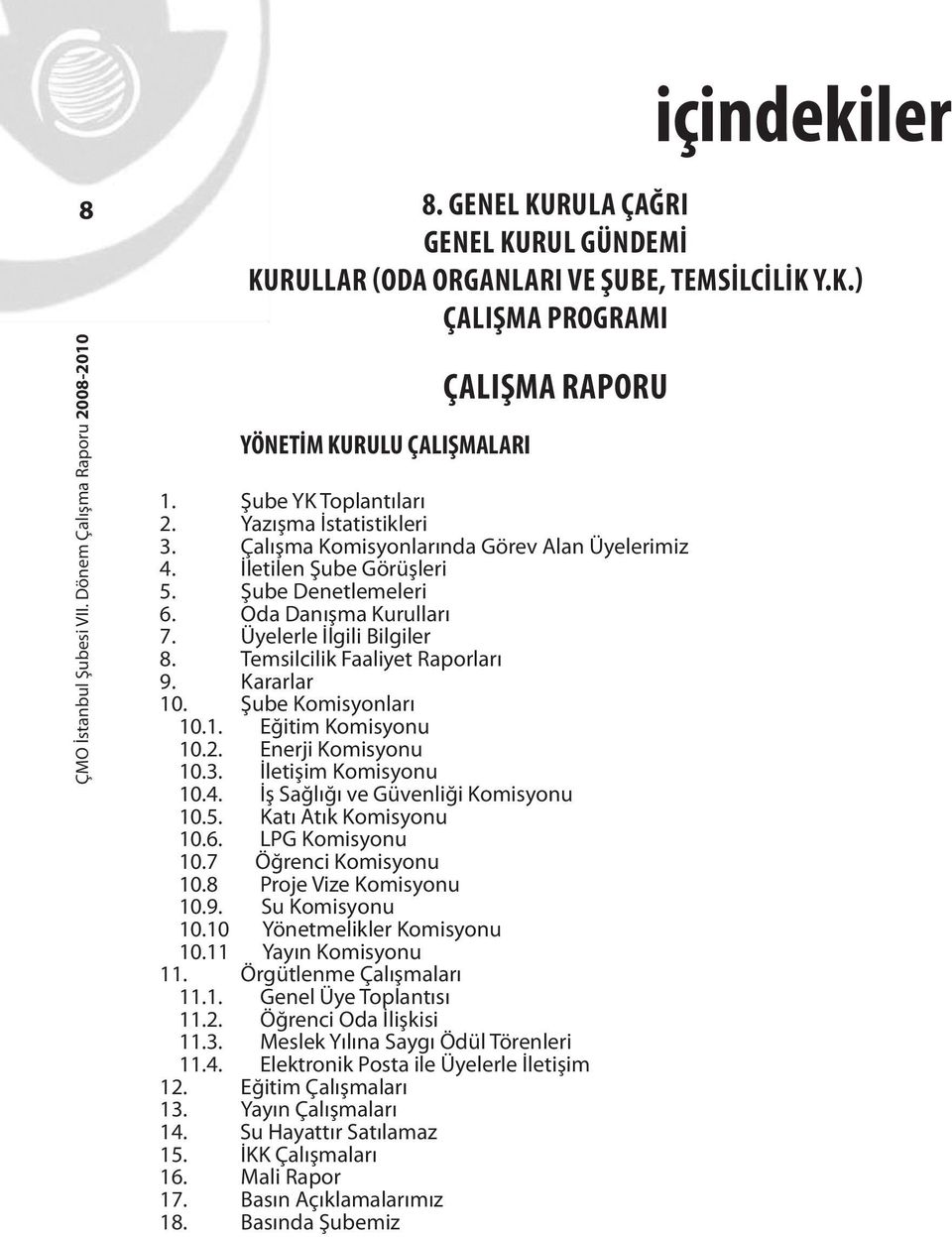 Temsilcilik Faaliyet Raporları 9. Kararlar 10. Şube Komisyonları 10.1. Eğitim Komisyonu 10.2. Enerji Komisyonu 10.3. İletişim Komisyonu 10.4. İş Sağlığı ve Güvenliği Komisyonu 10.5.