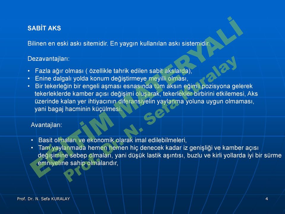 üzerinde kalan yer ihtiyacının diferansiyelin yaylanma yoluna uygun olmaması, yani bagaj hacminin küçülmesi Avantajları: Basit olmaları ve ekonomik olarak imal edilebilmeleri, Tam yaylanmada