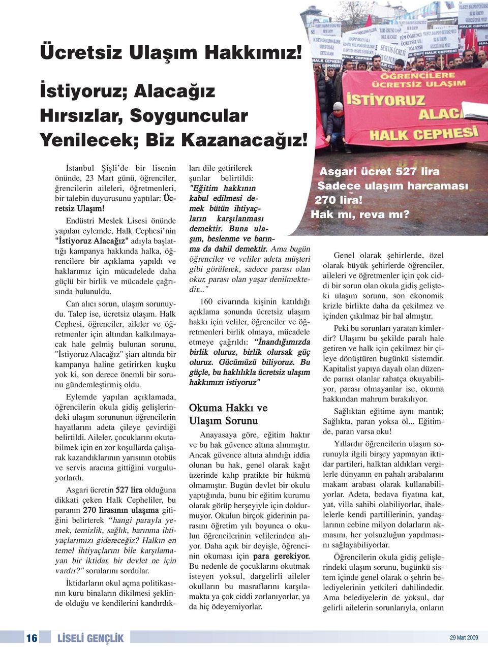 Endüstri Meslek Lisesi önünde yap lan eylemde, Halk Cephesi nin " stiyoruz Alaca z" ad yla bafllatt kampanya hakk nda halka, ö rencilere bir aç klama yap ld ve haklar m z için mücadelede daha güçlü