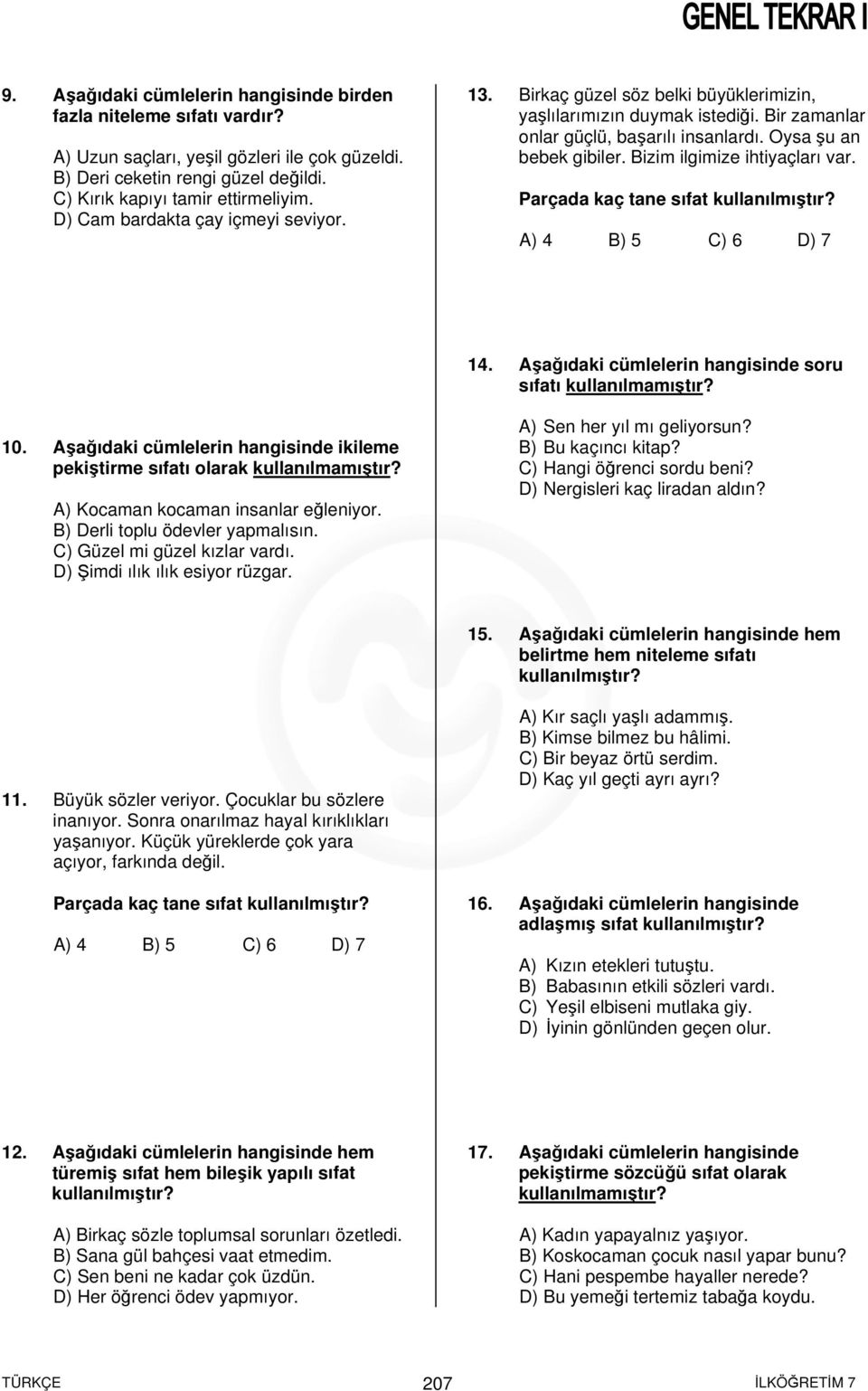 Bizim ilgimize ihtiyaçları var. Parçada kaç tane sıfat A) 4 B) 5 C) 6 D) 7 14. Aşağıdaki cümlelerin hangisinde soru sıfatı kullanılmamıştır? 10.