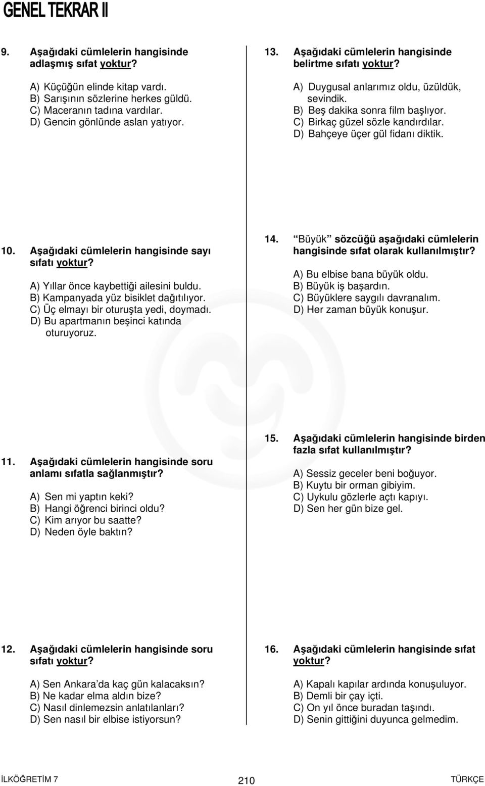 D) Bahçeye üçer gül fidanı diktik. 10. Aşağıdaki cümlelerin hangisinde sayı sıfatı yoktur? A) Yıllar önce kaybettiği ailesini buldu. B) Kampanyada yüz bisiklet dağıtılıyor.