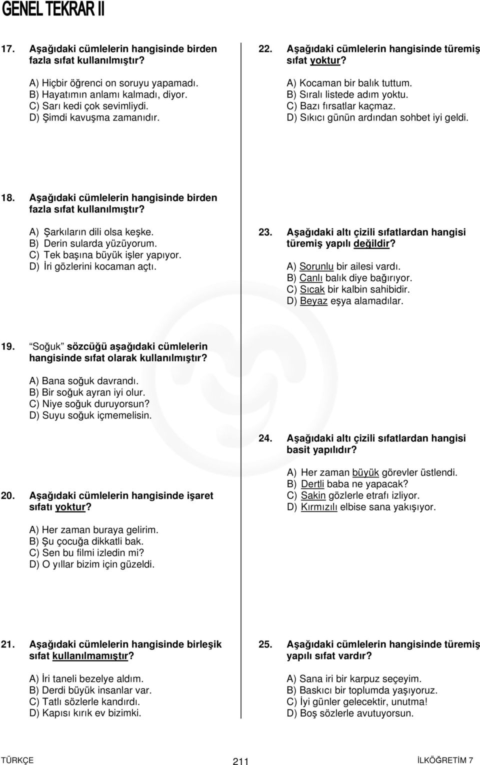 Aşağıdaki cümlelerin hangisinde birden fazla sıfat A) Şarkıların dili olsa keşke. B) Derin sularda yüzüyorum. C) Tek başına büyük işler yapıyor. D) İri gözlerini kocaman açtı. 23.