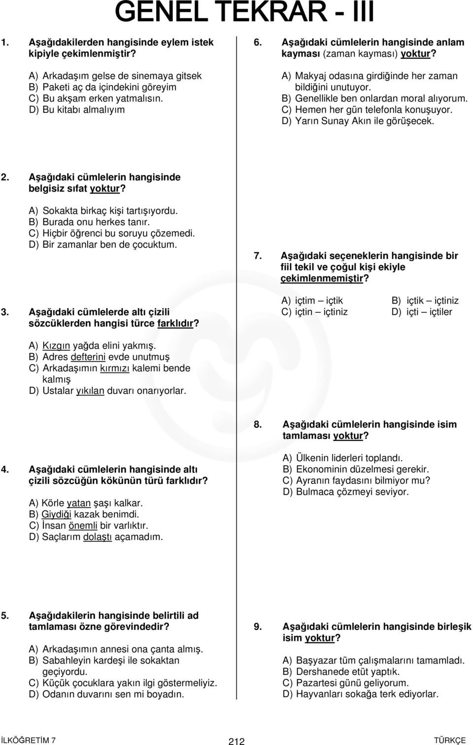 C) Hemen her gün telefonla konuşuyor. D) Yarın Sunay Akın ile görüşecek. 2. Aşağıdaki cümlelerin hangisinde belgisiz sıfat yoktur? A) Sokakta birkaç kişi tartışıyordu. B) Burada onu herkes tanır.