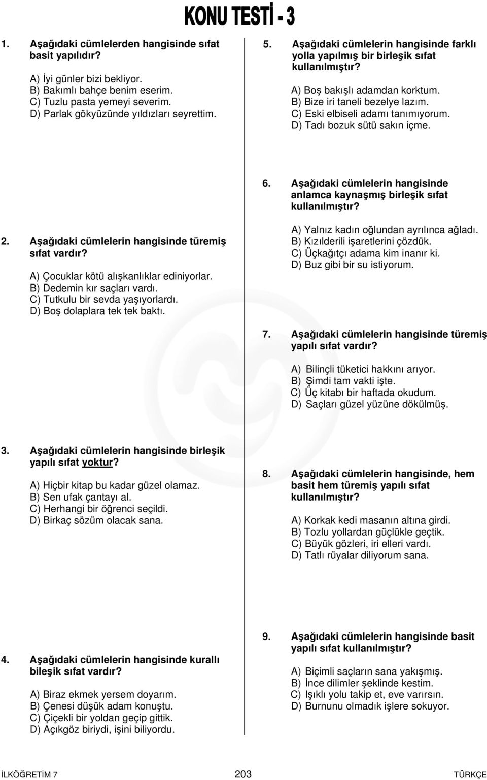 D) Tadı bozuk sütü sakın içme. 6. Aşağıdaki cümlelerin hangisinde anlamca kaynaşmış birleşik sıfat 2. Aşağıdaki cümlelerin hangisinde türemiş sıfat vardır? A) Çocuklar kötü alışkanlıklar ediniyorlar.