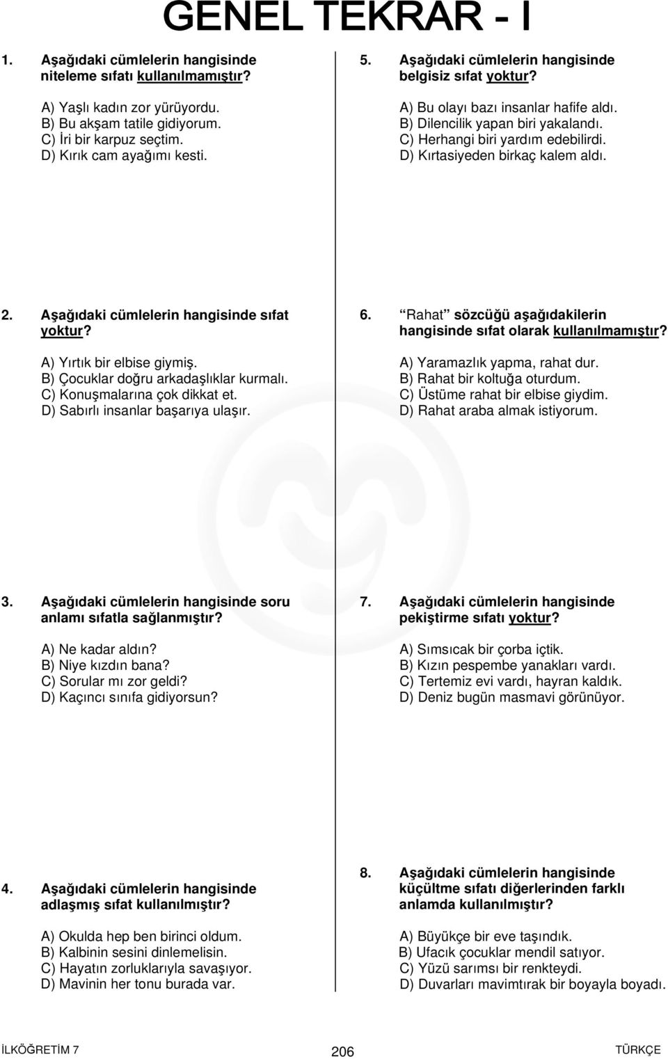 2. Aşağıdaki cümlelerin hangisinde sıfat yoktur? A) Yırtık bir elbise giymiş. B) Çocuklar doğru arkadaşlıklar kurmalı. C) Konuşmalarına çok dikkat et. D) Sabırlı insanlar başarıya ulaşır. 6.