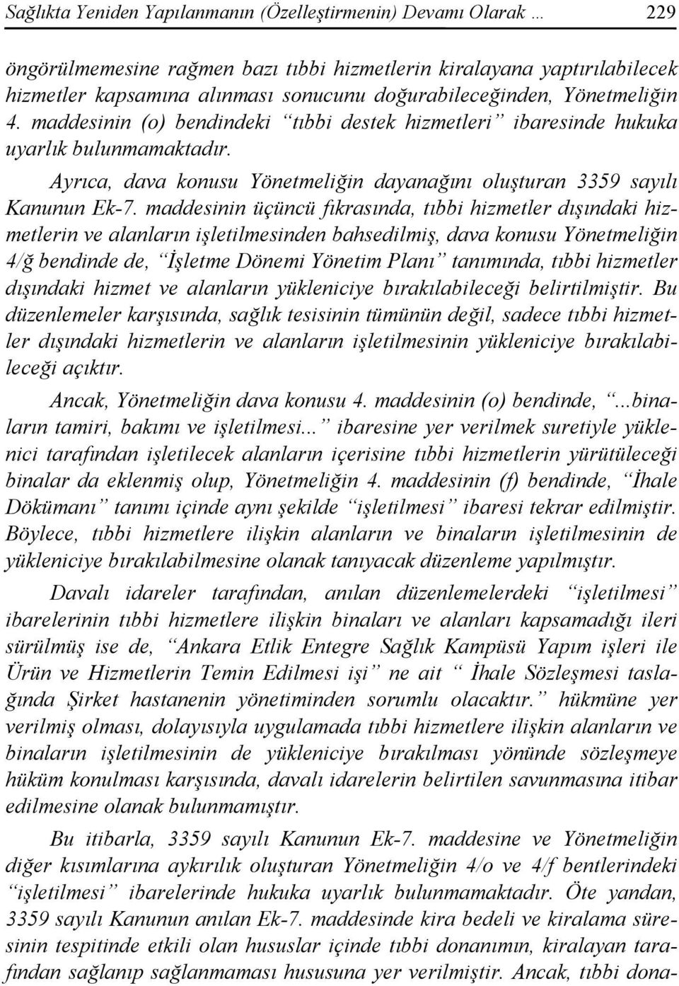 maddesinin üçüncü fıkrasında, tıbbi hizmetler dışındaki hizmetlerin ve alanların işletilmesinden bahsedilmiş, dava konusu Yönetmeliğin 4/ğ bendinde de, İşletme Dönemi Yönetim Planı tanımında, tıbbi