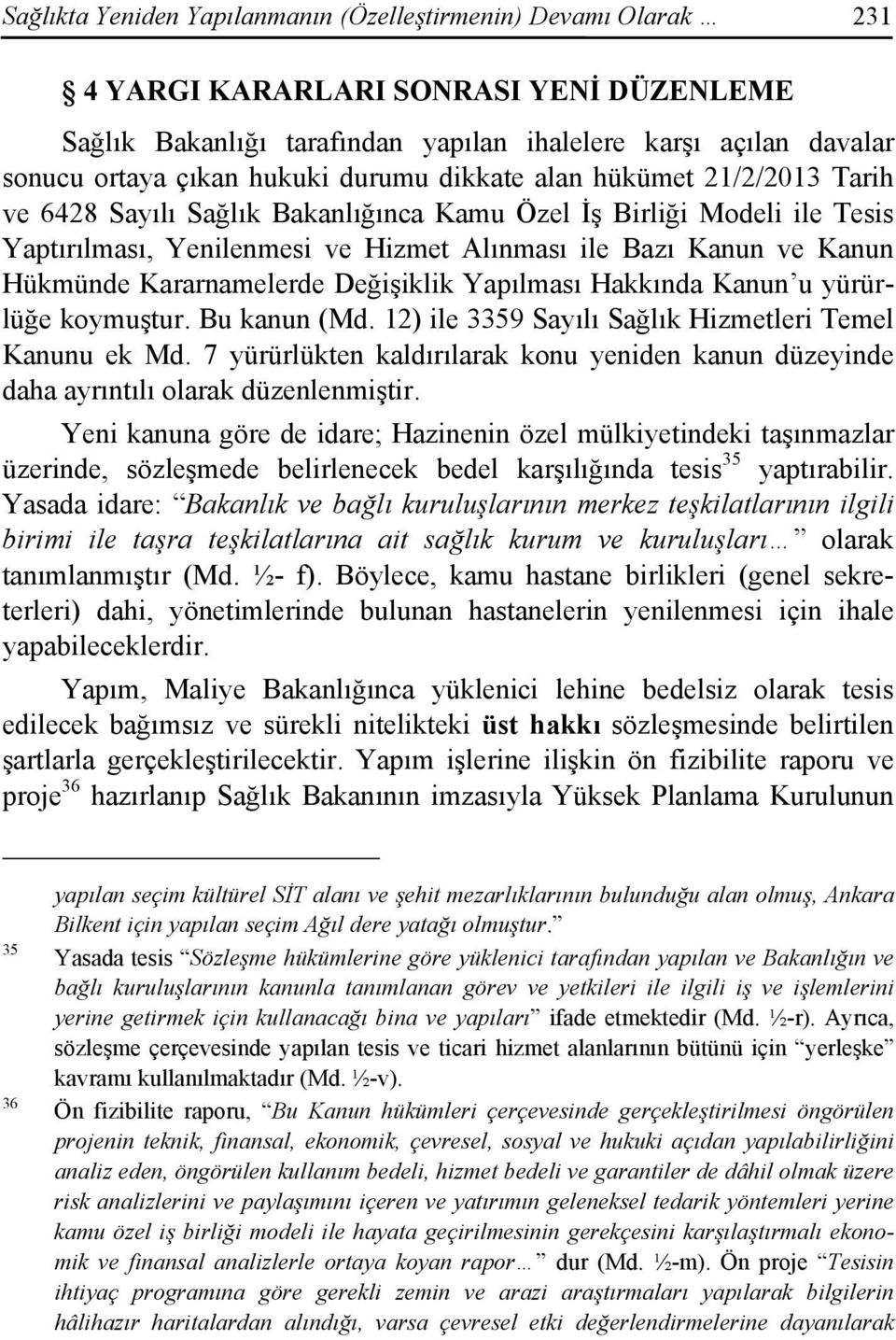 Hükmünde Kararnamelerde Değişiklik Yapılması Hakkında Kanun u yürürlüğe koymuştur. Bu kanun (Md. 12) ile 3359 Sayılı Sağlık Hizmetleri Temel Kanunu ek Md.