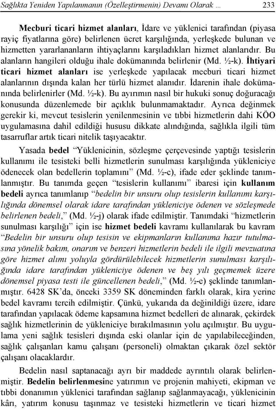 İhtiyari ticari hizmet alanları ise yerleşkede yapılacak mecburi ticari hizmet alanlarının dışında kalan her türlü hizmet alanıdır. İdarenin ihale dokümanında belirlenirler (Md. ½-k).