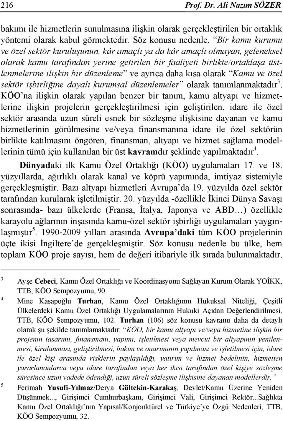 ilişkin bir düzenleme ve ayrıca daha kısa olarak Kamu ve özel sektör işbirliğine dayalı kurumsal düzenlemeler olarak tanımlanmaktadır 3.