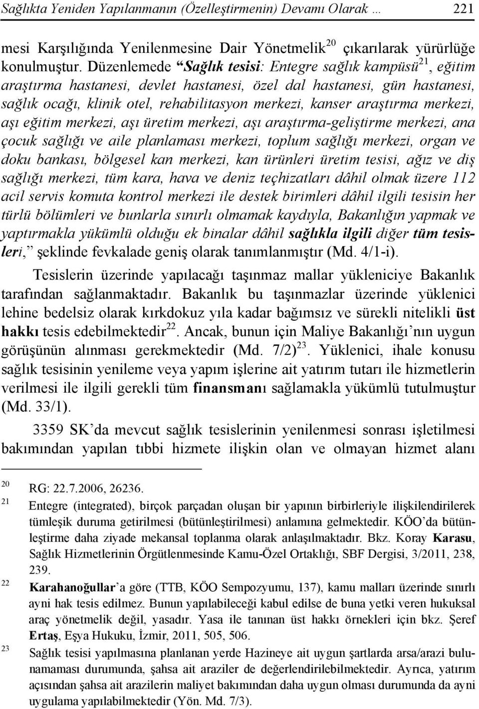 araştırma merkezi, aşı eğitim merkezi, aşı üretim merkezi, aşı araştırma-geliştirme merkezi, ana çocuk sağlığı ve aile planlaması merkezi, toplum sağlığı merkezi, organ ve doku bankası, bölgesel kan